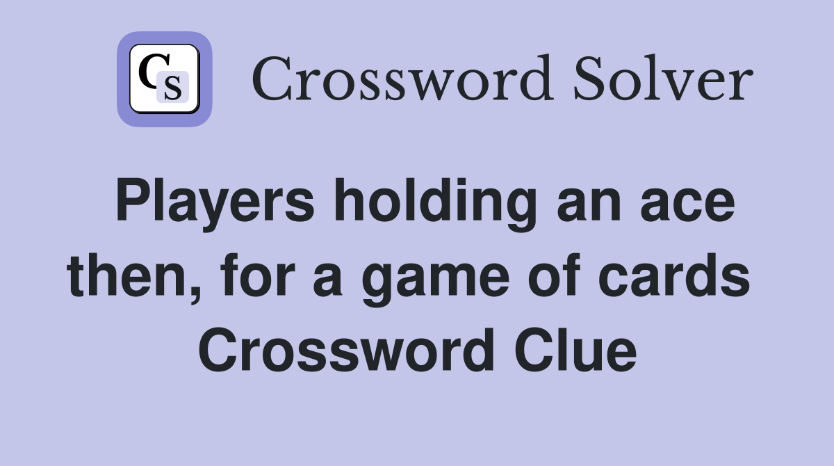 Players holding an ace then, for a game of cards  Crossword Clue