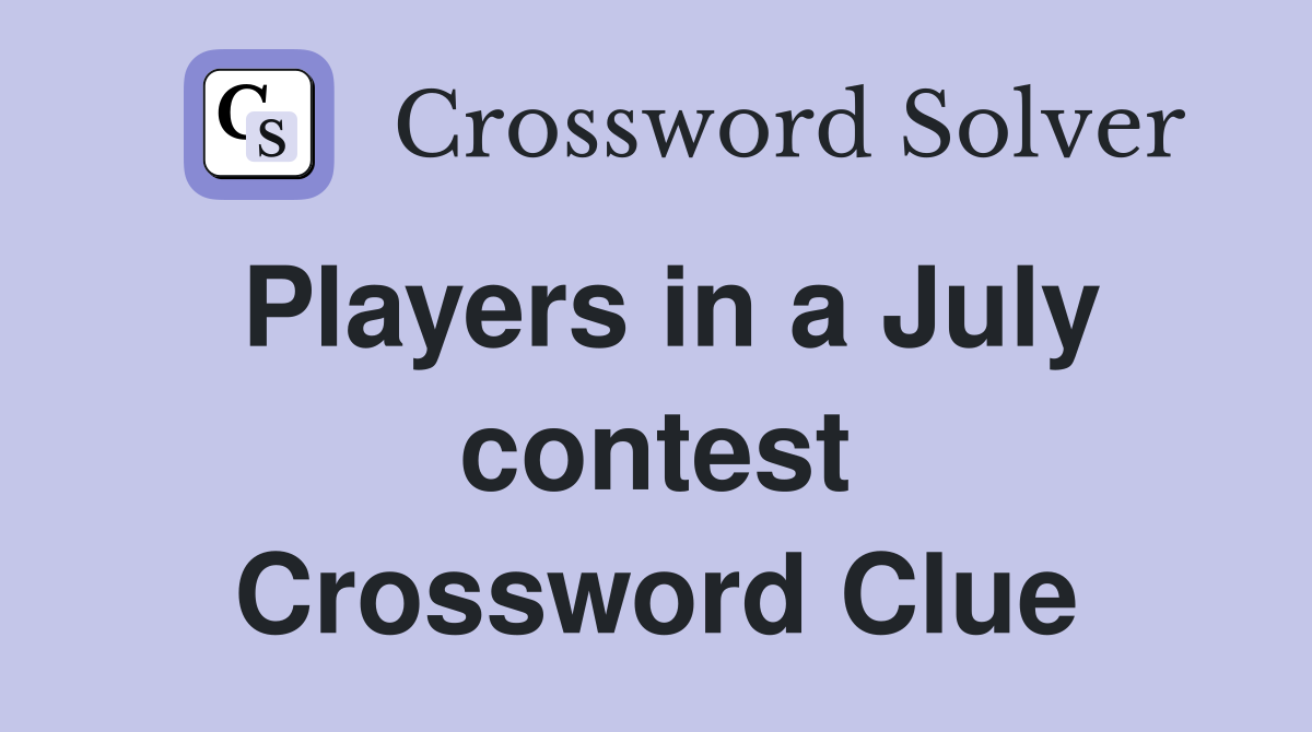 Players in a July contest Crossword Clue