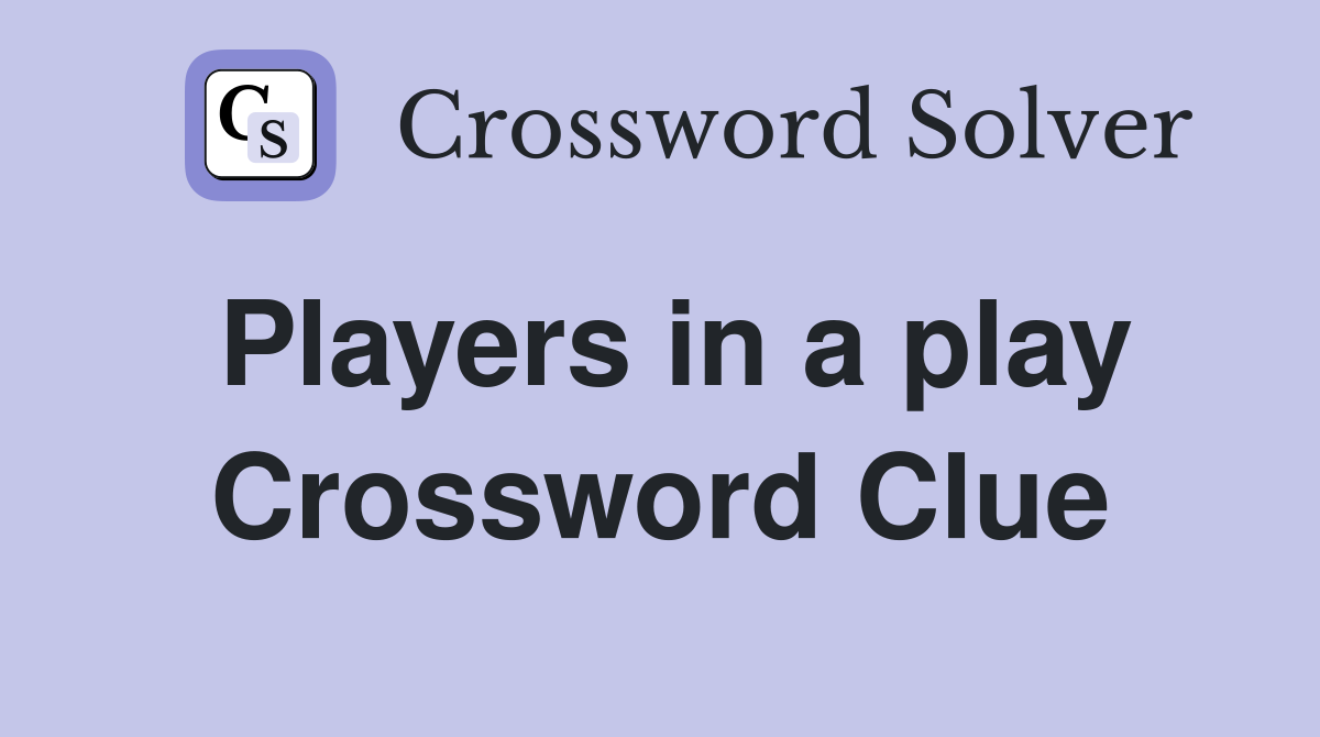 Players in a play Crossword Clue