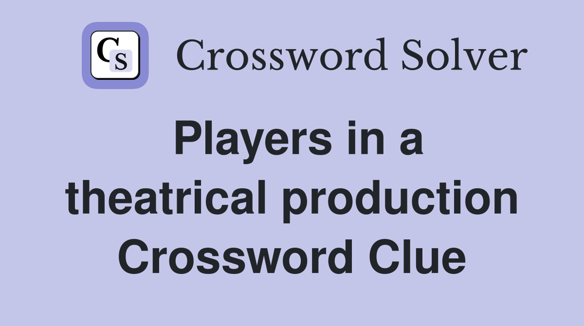 Players in a theatrical production Crossword Clue