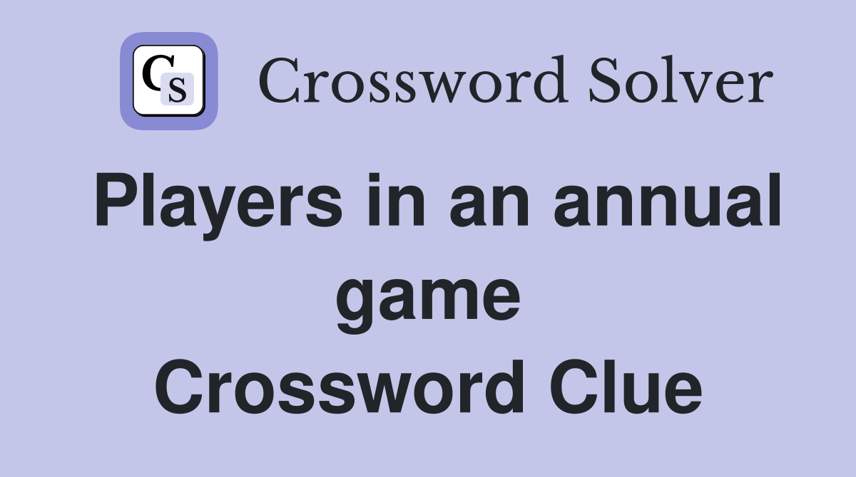 Players in an annual game Crossword Clue