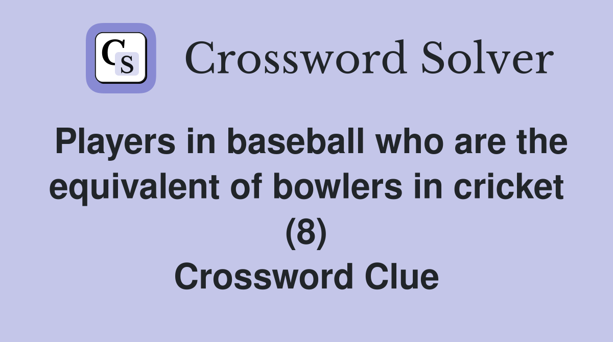 Players in baseball who are the equivalent of bowlers in cricket (8) Crossword Clue