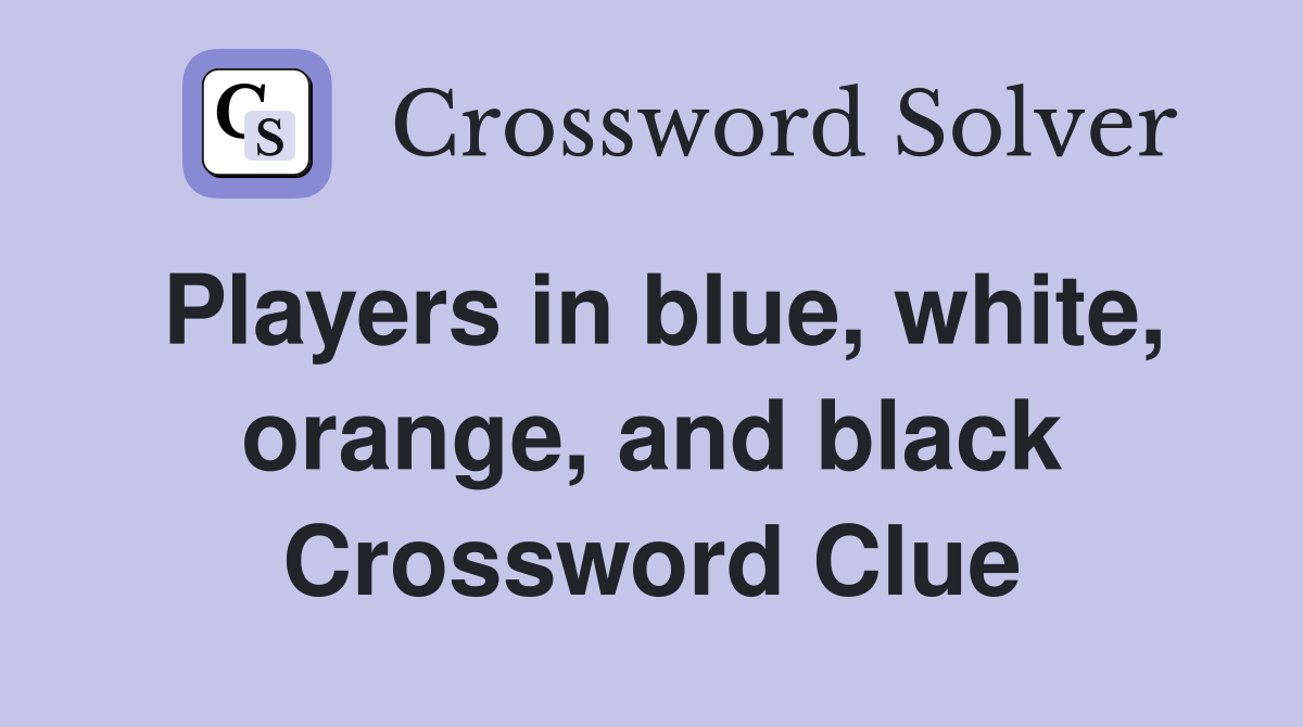 Players in blue, white, orange, and black Crossword Clue