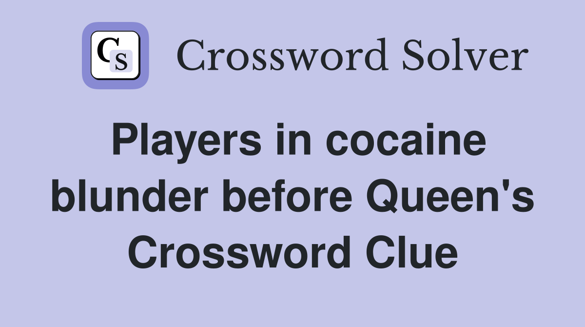 Players in cocaine blunder before Queen's Crossword Clue