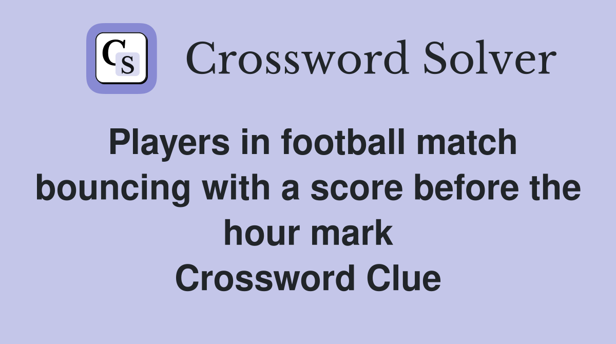 Players in football match bouncing with a score before the hour mark Crossword Clue