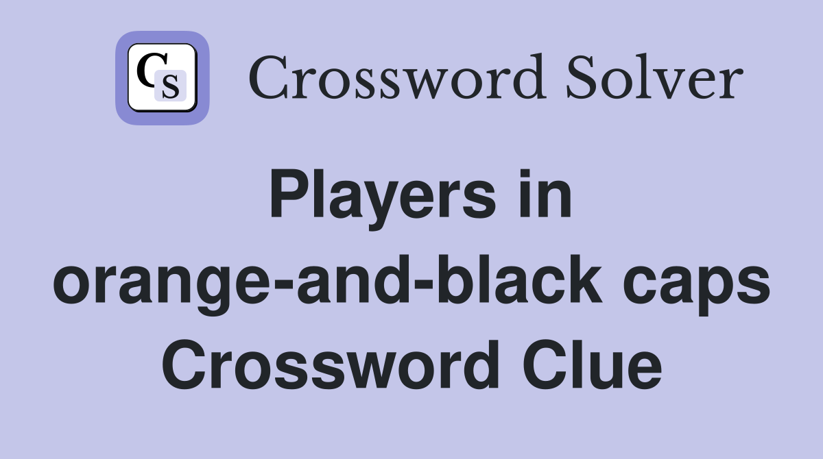 Players in orange-and-black caps Crossword Clue