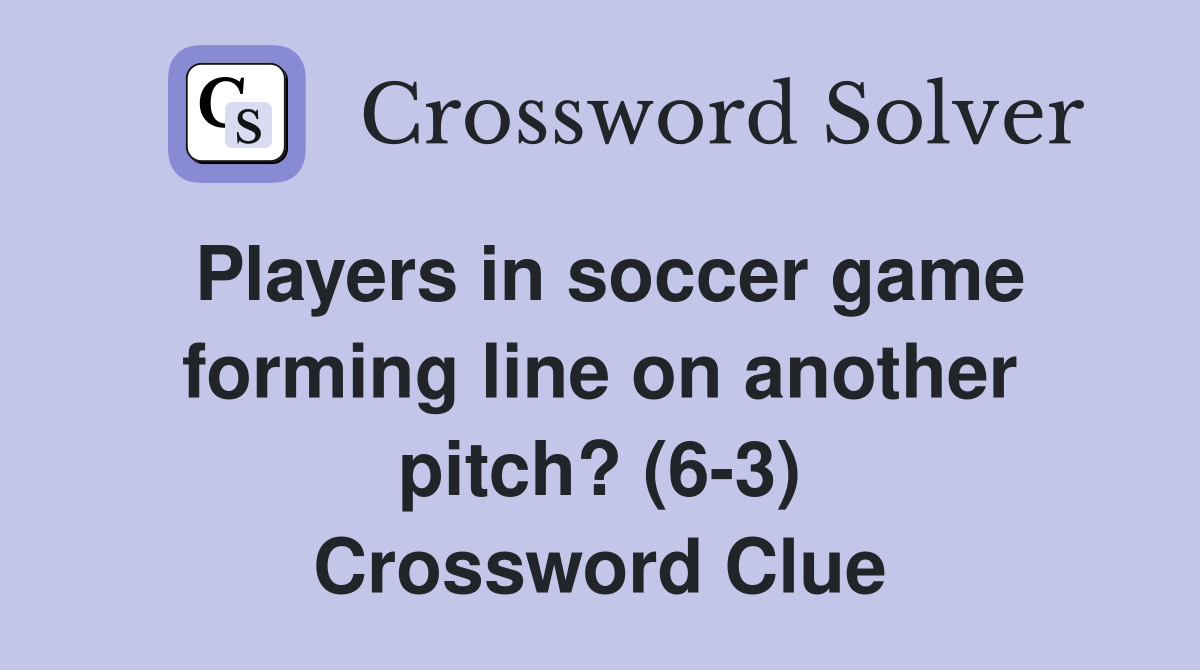 Players in soccer game forming line on another pitch? (6-3) Crossword Clue