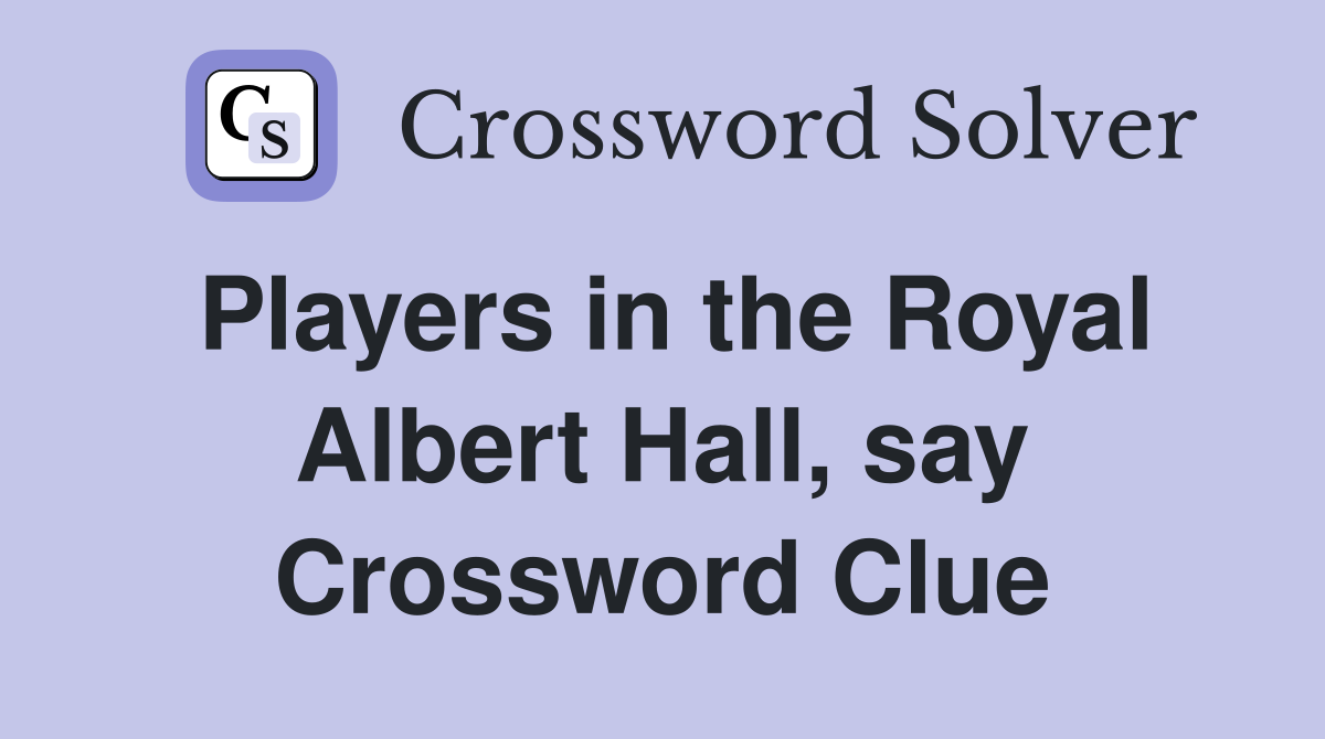 Players in the Royal Albert Hall, say Crossword Clue