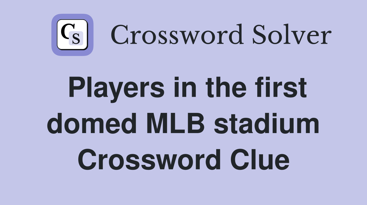 Players in the first domed MLB stadium Crossword Clue
