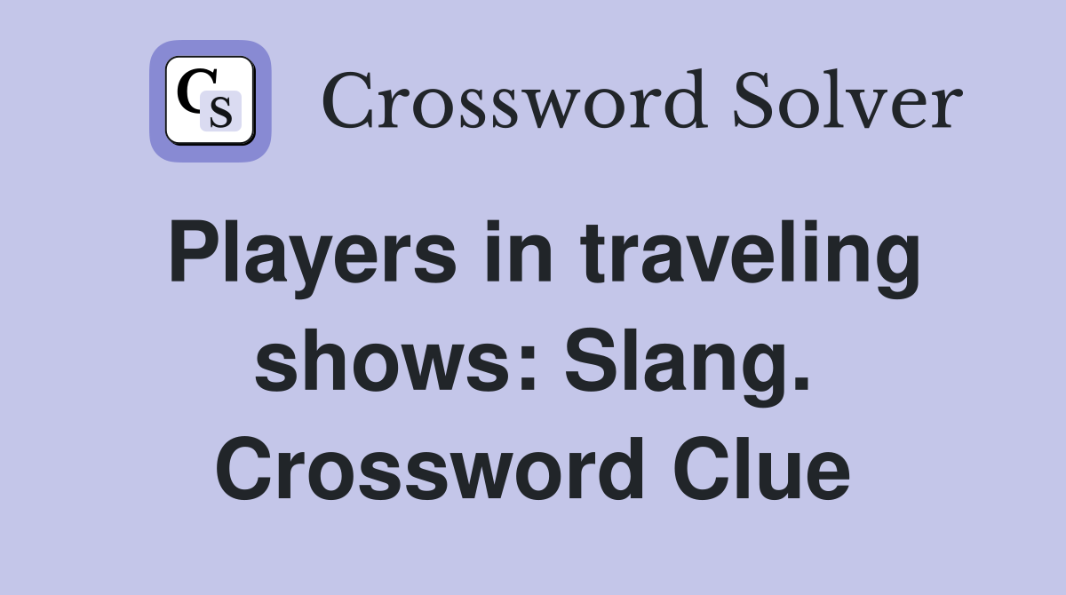 Players in traveling shows: Slang. Crossword Clue