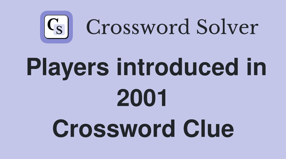 Players introduced in 2001 Crossword Clue