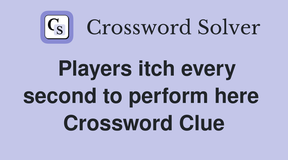 Players itch every second to perform here  Crossword Clue
