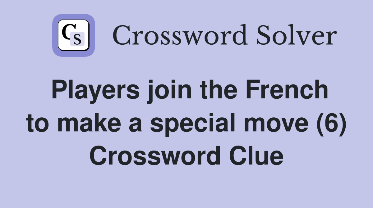 Players join the French to make a special move (6) Crossword Clue
