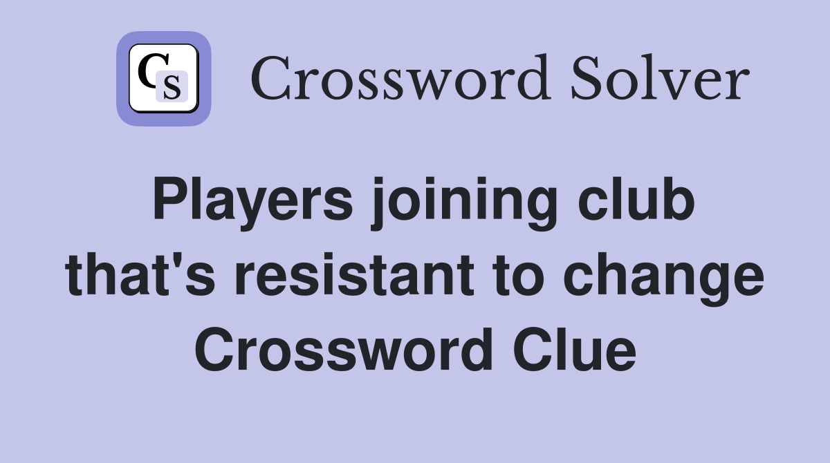 Players joining club that's resistant to change Crossword Clue