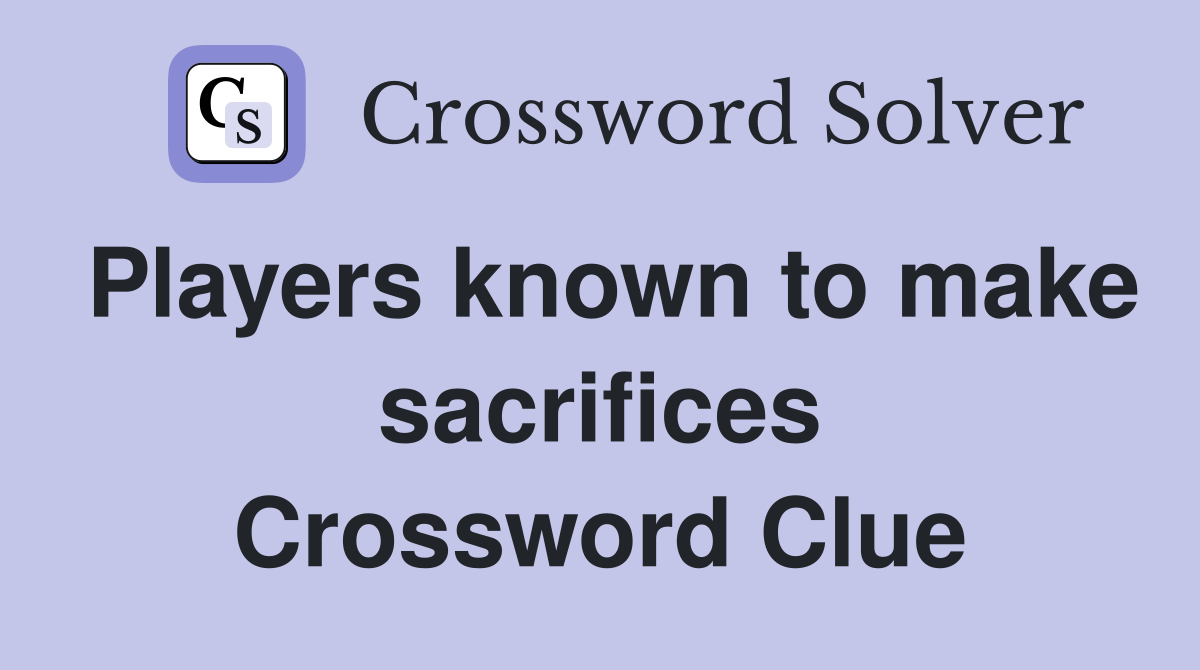 Players known to make sacrifices Crossword Clue