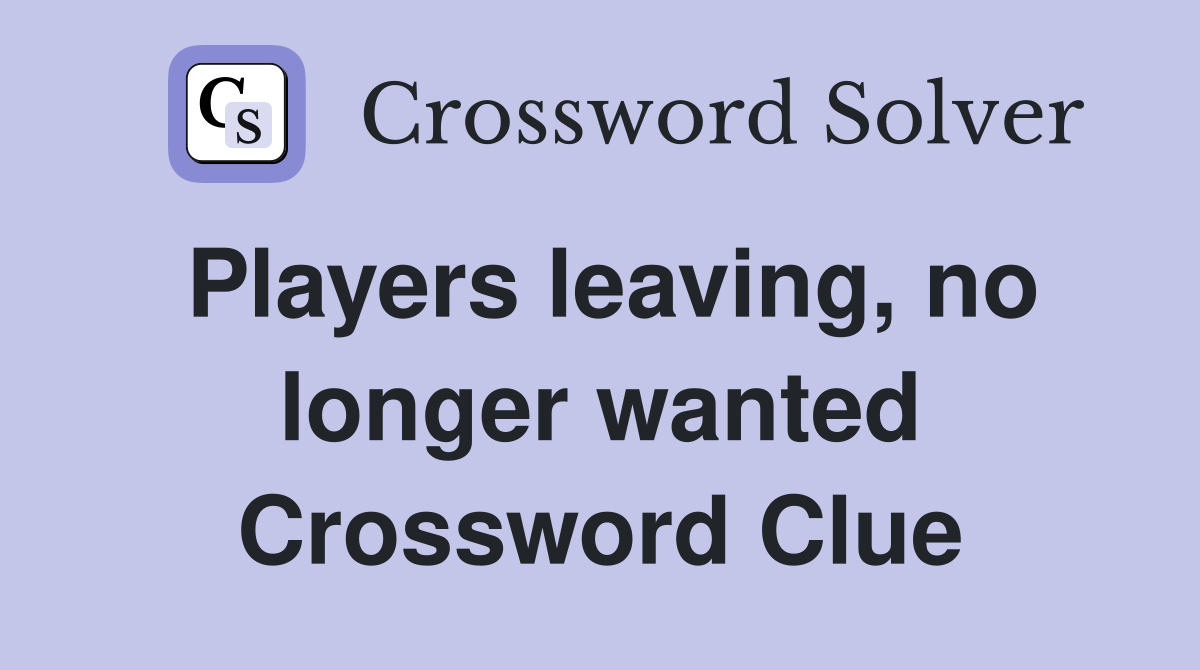 Players leaving, no longer wanted Crossword Clue