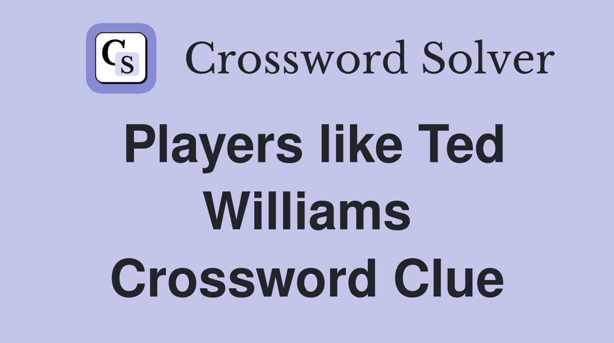 Players like Ted Williams Crossword Clue