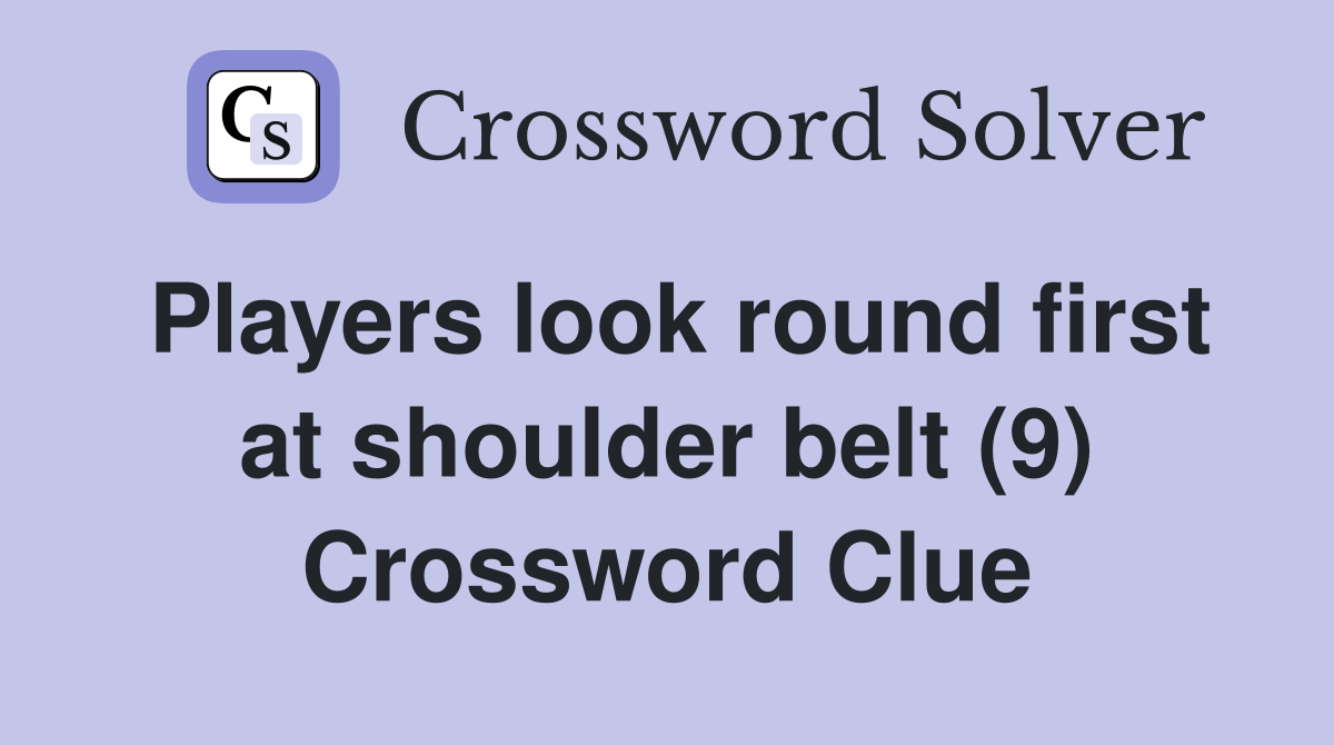 Players look round first at shoulder belt (9) Crossword Clue