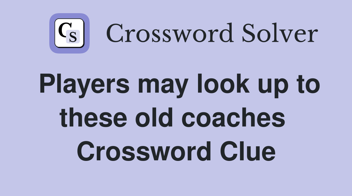 Players may look up to these old coaches  Crossword Clue