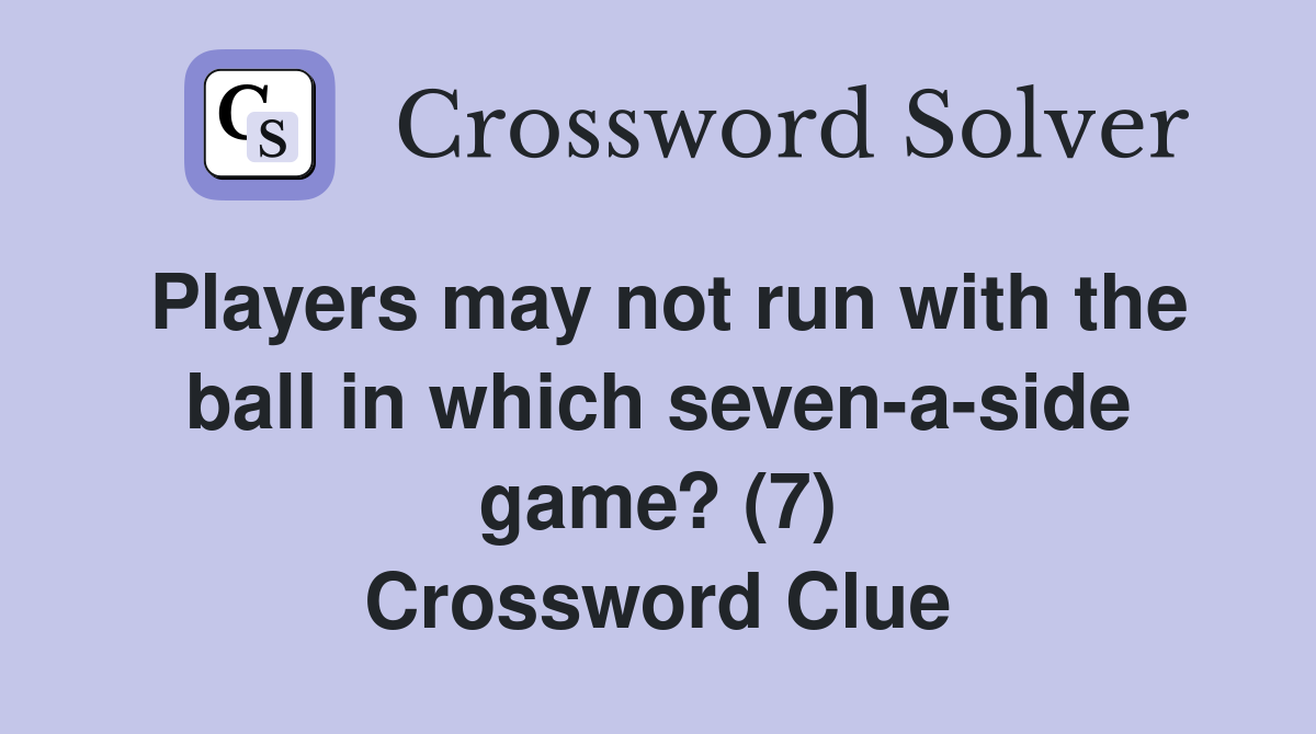 Players may not run with the ball in which seven-a-side game? (7) Crossword Clue