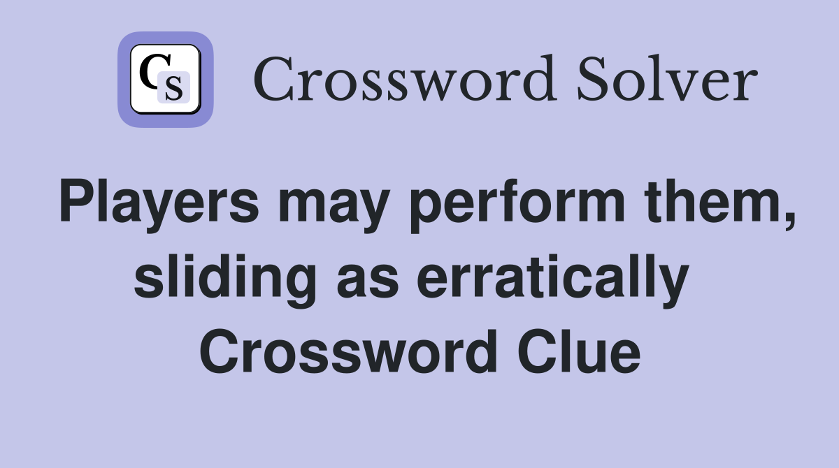 Players may perform them, sliding as erratically  Crossword Clue
