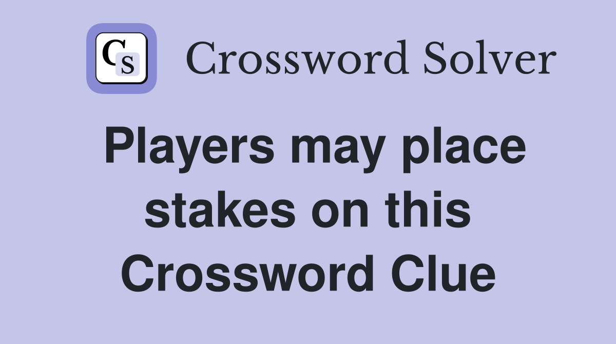 Players may place stakes on this Crossword Clue