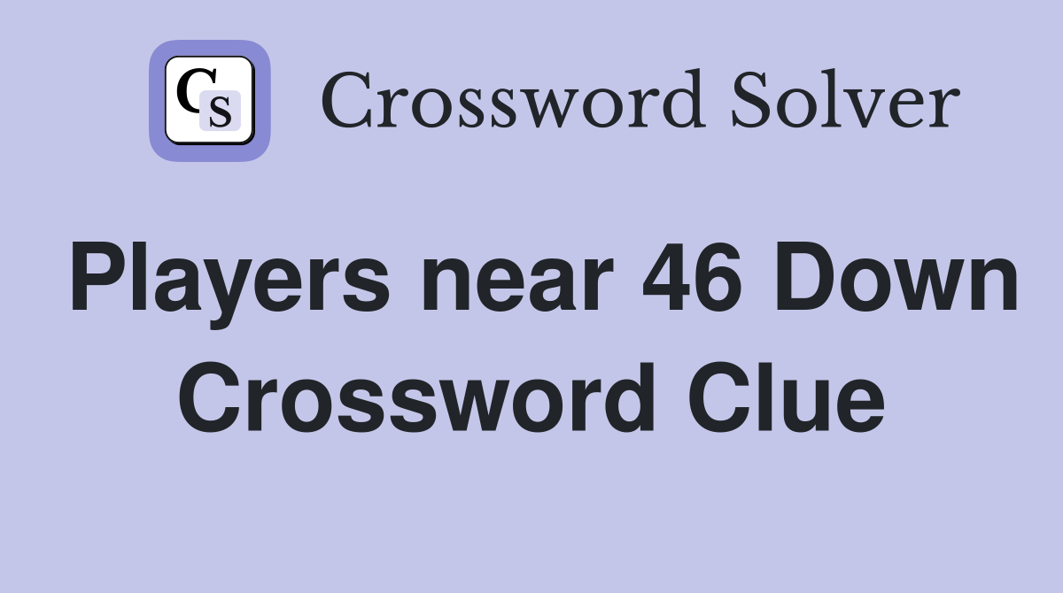 Players near 46 Down Crossword Clue