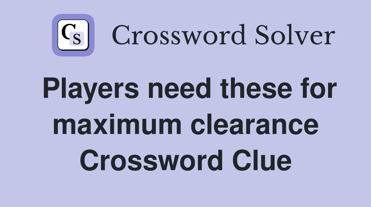 Players need these for maximum clearance Crossword Clue