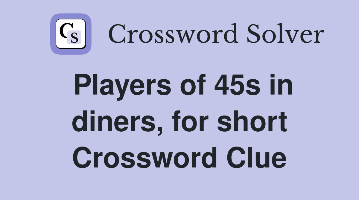 Players of 45s in diners, for short Crossword Clue