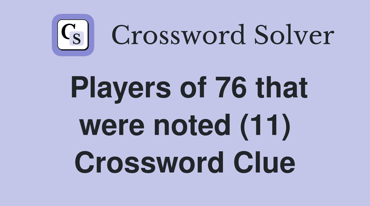 Players of 76 that were noted (11) Crossword Clue