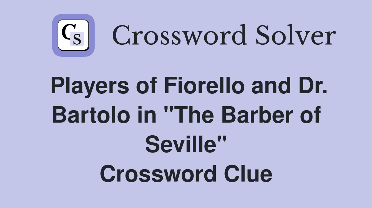 Players of Fiorello and Dr. Bartolo in "The Barber of Seville" Crossword Clue