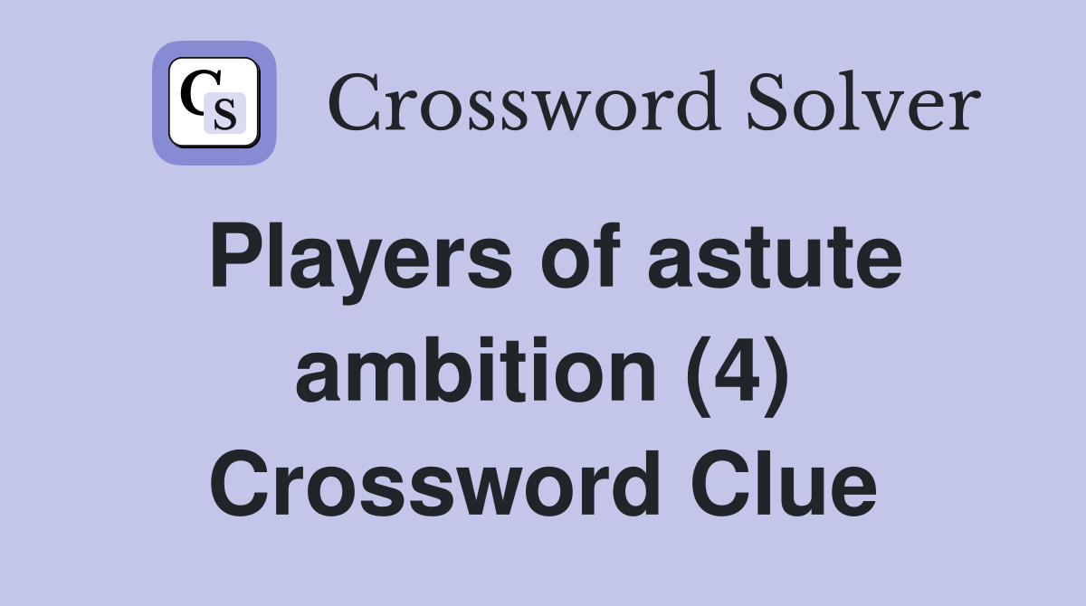 Players of astute ambition (4) Crossword Clue