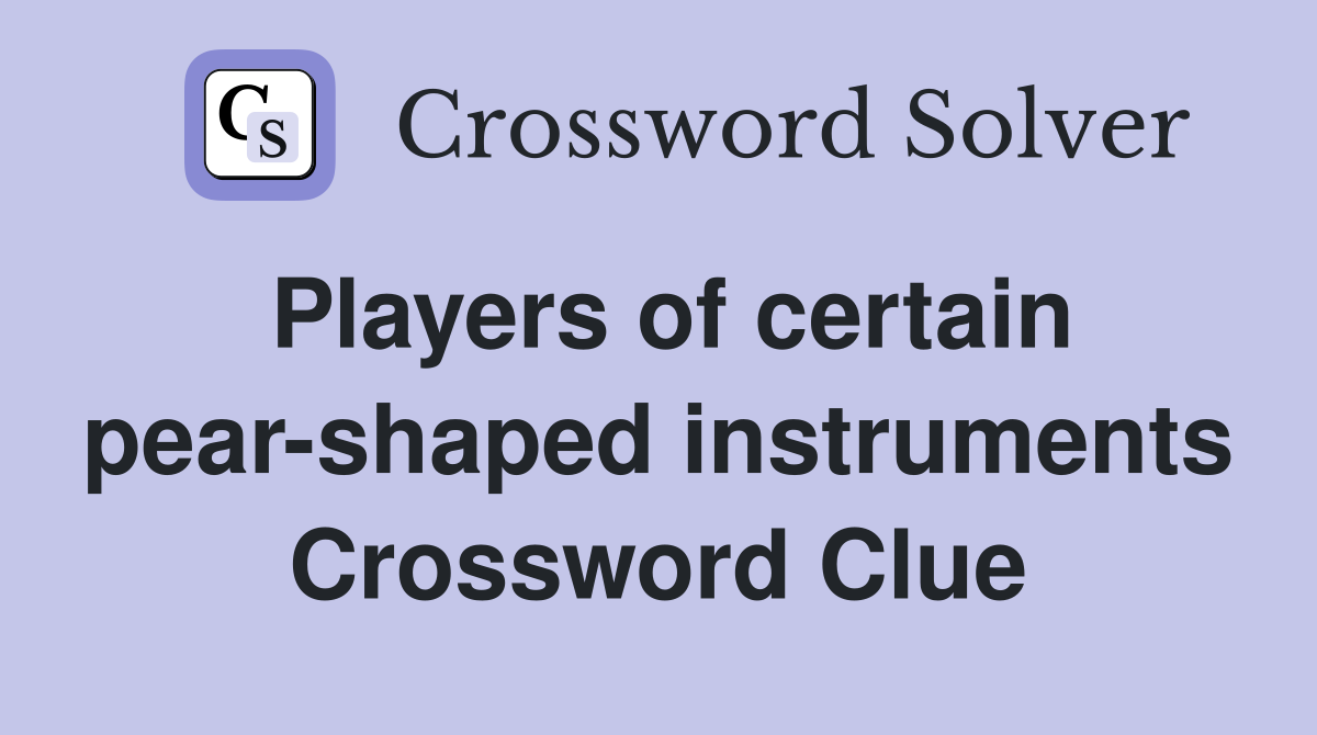 Players of certain pear-shaped instruments Crossword Clue