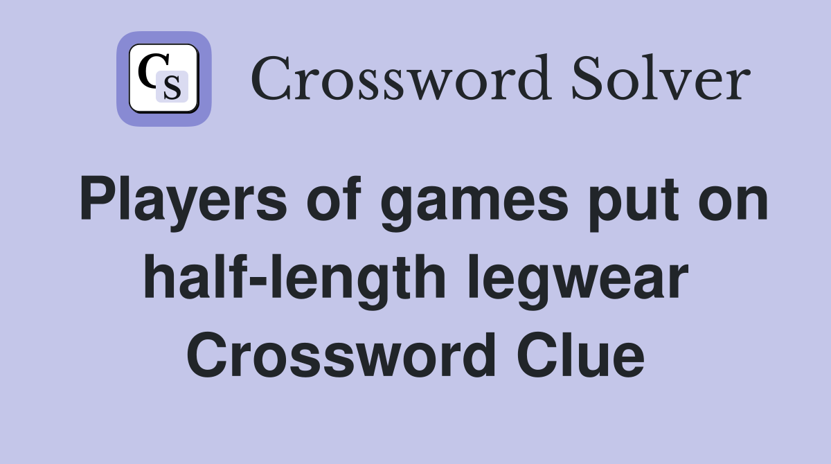 Players of games put on half-length legwear Crossword Clue