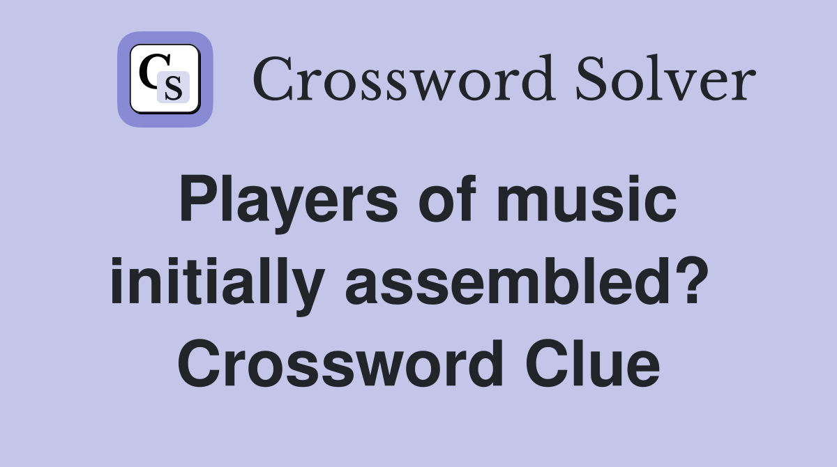 Players of music initially assembled?  Crossword Clue