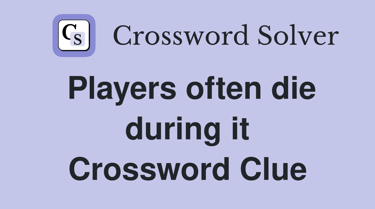Players often die during it Crossword Clue