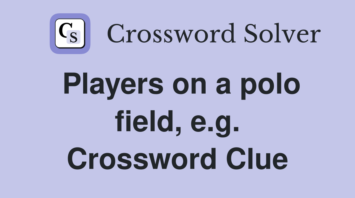 Players on a polo field, e.g. Crossword Clue