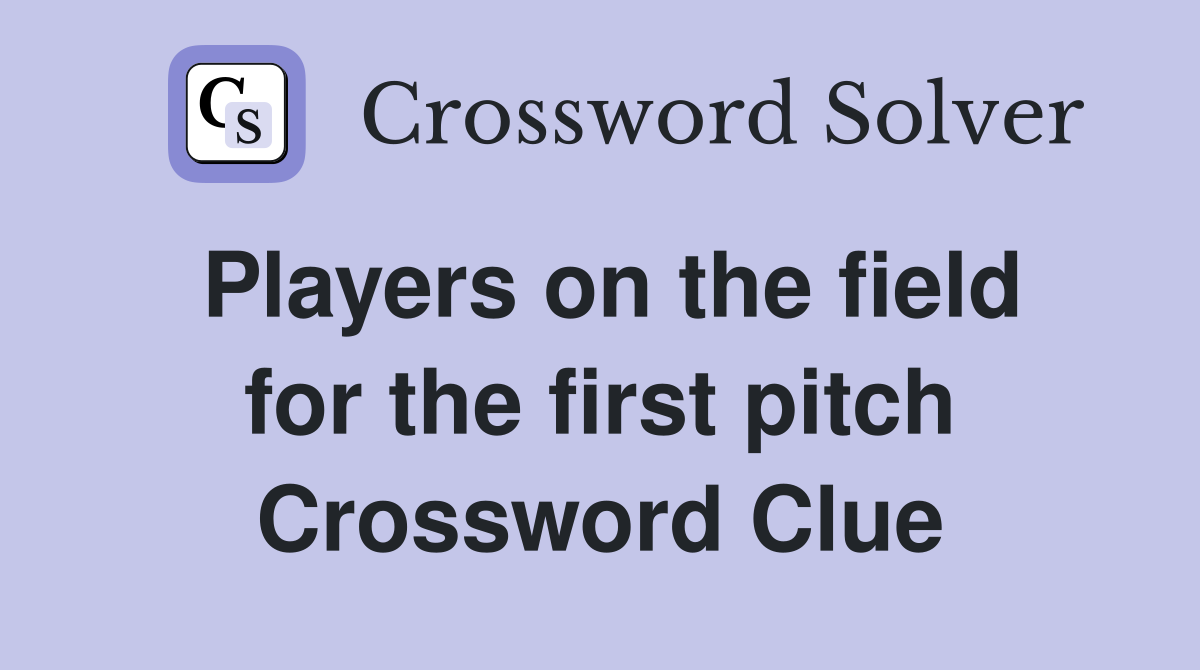 Players on the field for the first pitch Crossword Clue