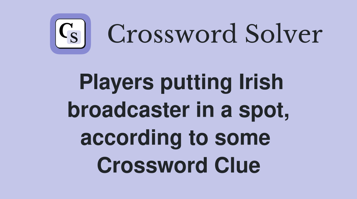 Players putting Irish broadcaster in a spot, according to some  Crossword Clue