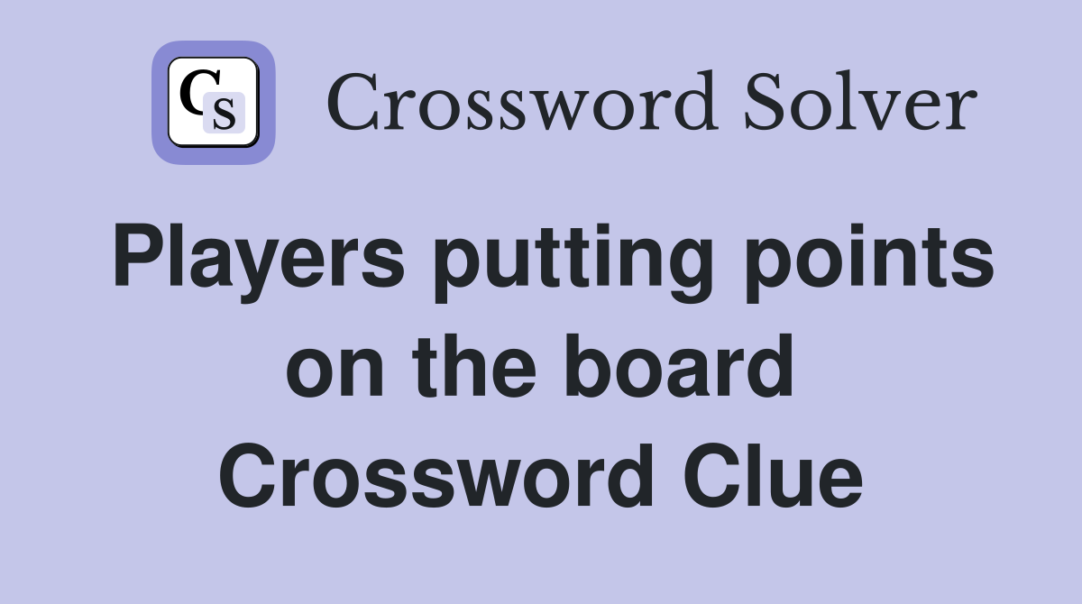 Players putting points on the board Crossword Clue