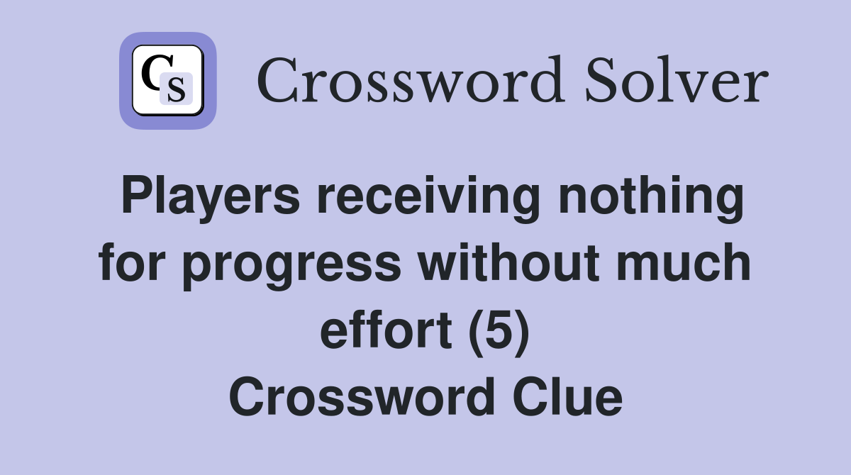 Players receiving nothing for progress without much effort (5) Crossword Clue