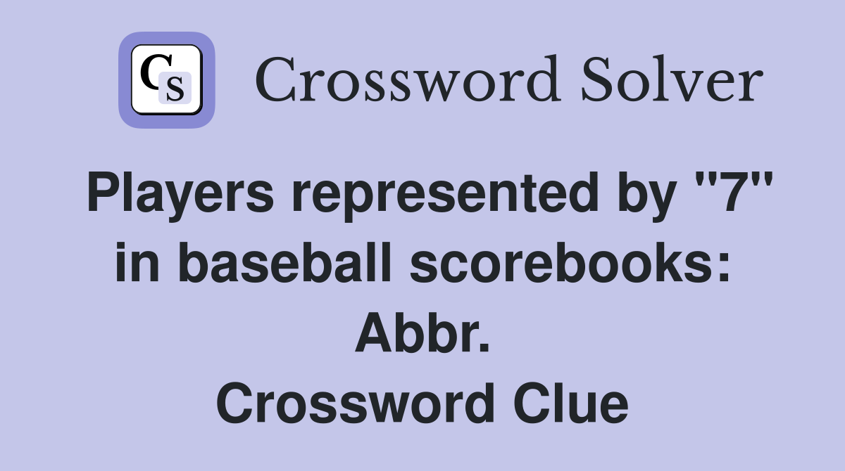 Players represented by "7" in baseball scorebooks: Abbr. Crossword Clue
