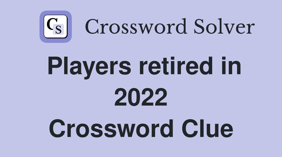 Players retired in 2022 Crossword Clue
