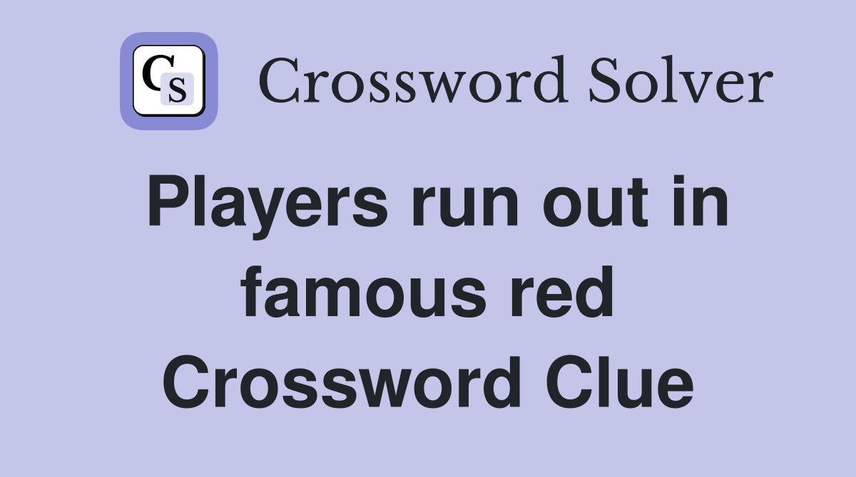 Players run out in famous red Crossword Clue