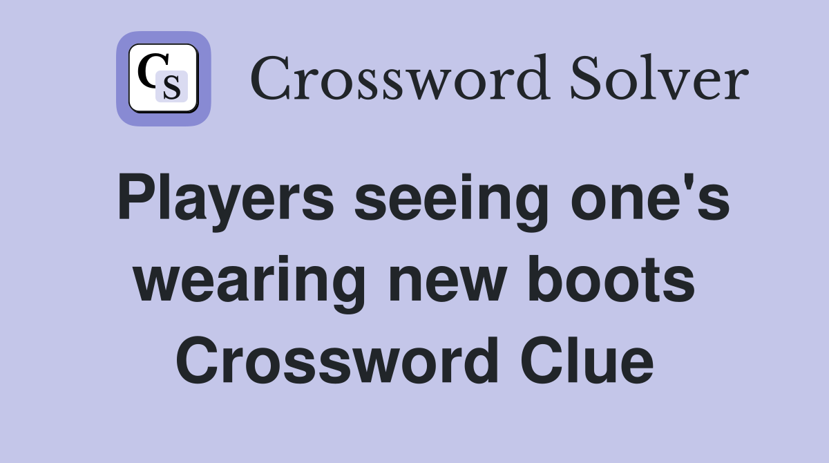 Players seeing one's wearing new boots Crossword Clue