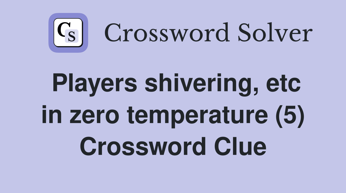 Players shivering, etc in zero temperature (5) Crossword Clue