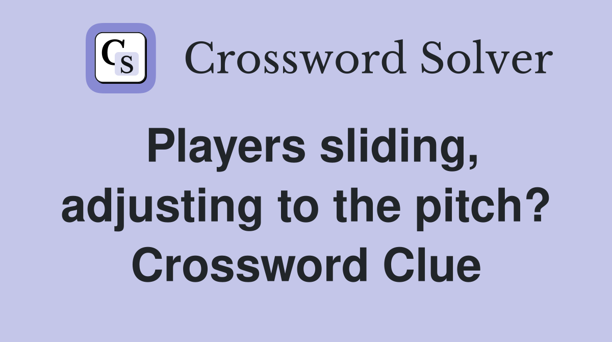 Players sliding, adjusting to the pitch? Crossword Clue