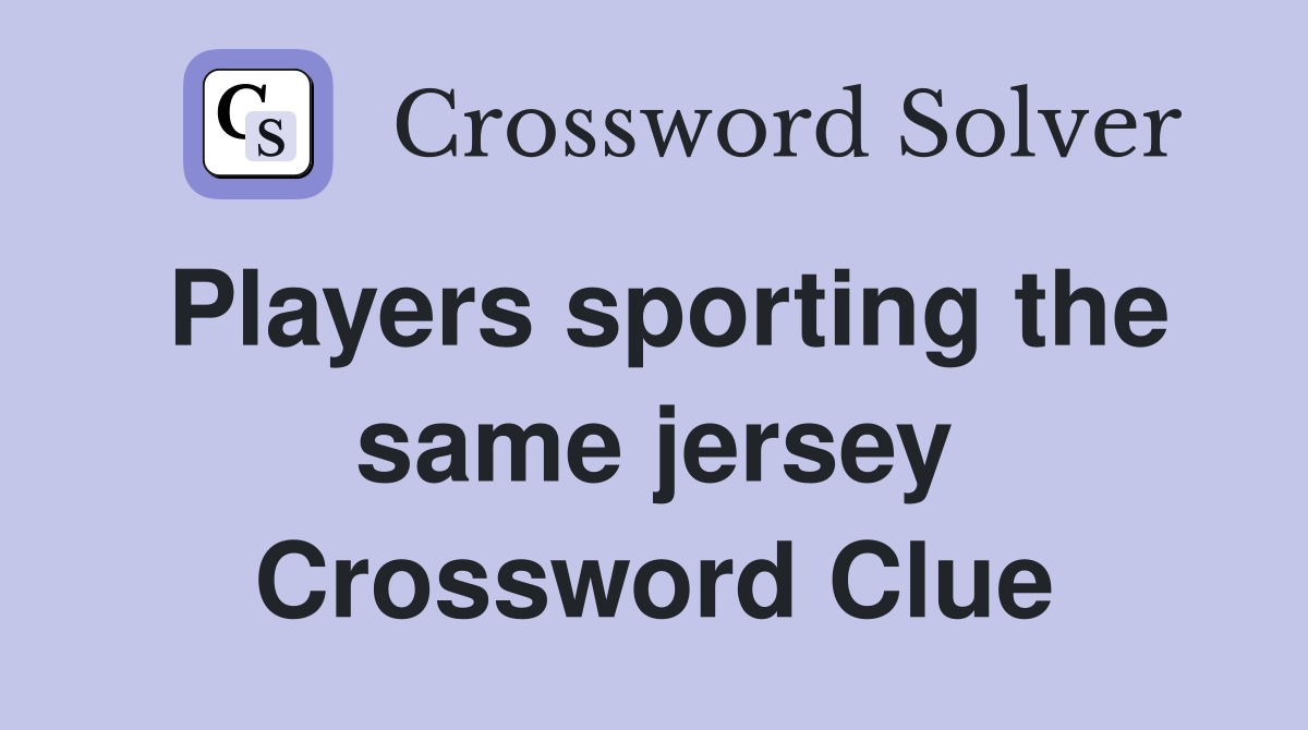 Players sporting the same jersey Crossword Clue