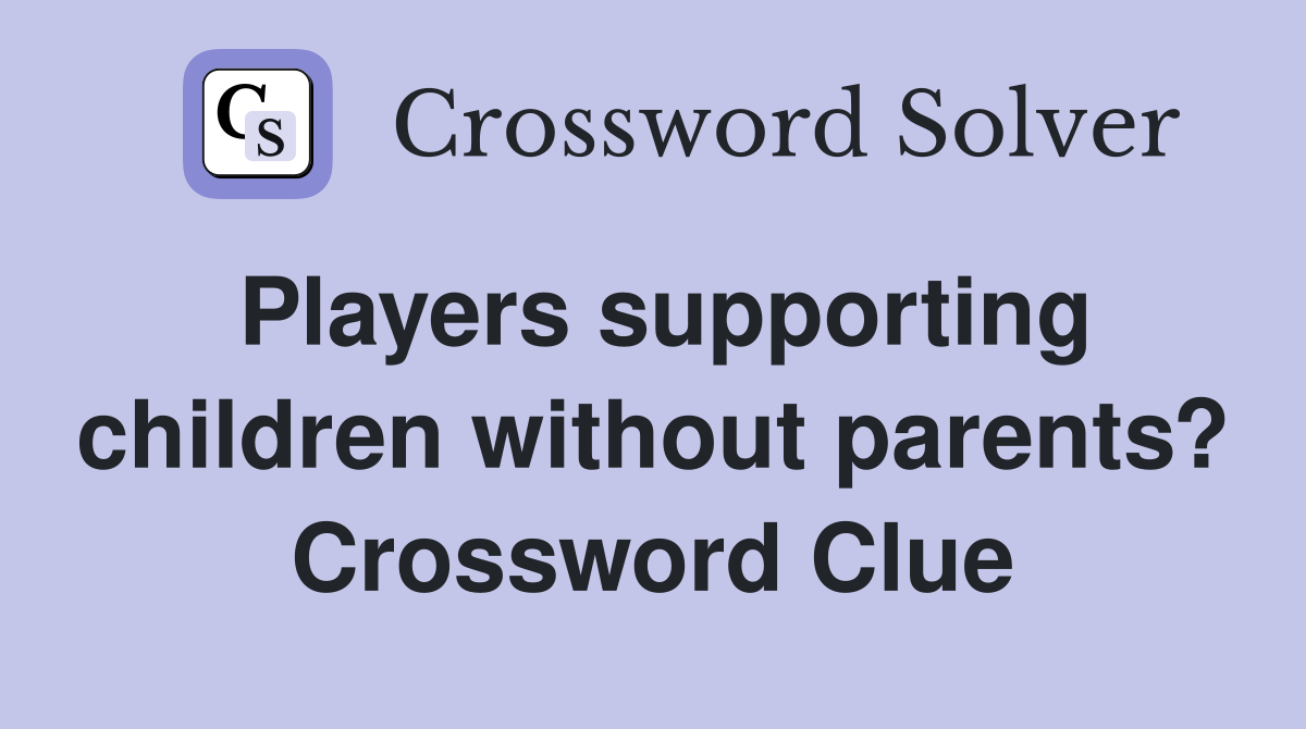 Players supporting children without parents? Crossword Clue