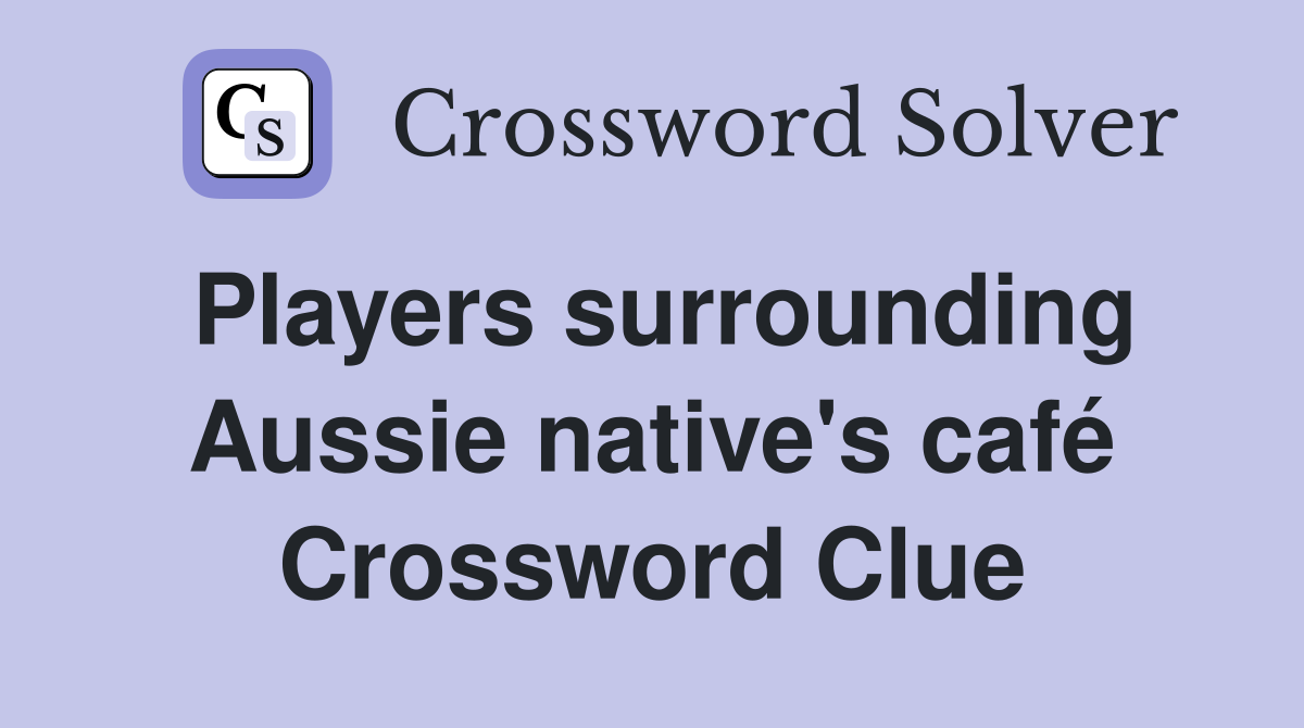 Players surrounding Aussie native's café Crossword Clue